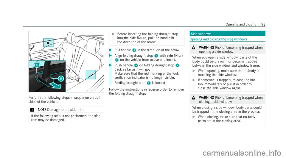 MERCEDES-BENZ E-CLASS CABRIOLET 2022  Owners Manual Pe
rform thefo llowing steps in sequence on bo th
sides of theve hicle:
* N
NO OTE
TE Damage tothe side trim If
th efo llowing step is not per form ed, the side
trim may be damaged. #
Before inserting