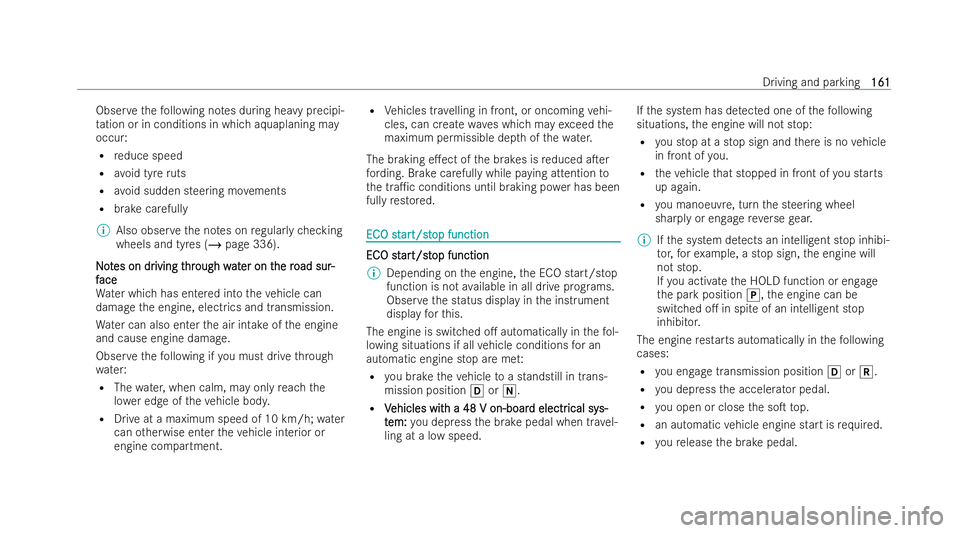 MERCEDES-BENZ E-CLASS CABRIOLET 2021 Owners Manual Obser
vethefo llowing no tes during heavy precipi-
ta tion or in conditions in whi chaquaplaning may
occur:
R reduce speed
R avoid tyre ruts
R avoid sudden steering mo vements
R brake careful ly
% Als MERCEDES-BENZ E-CLASS CABRIOLET 2021 Owners Manual Obser
vethefo llowing no tes during heavy precipi-
ta tion or in conditions in whi chaquaplaning may
occur:
R reduce speed
R avoid tyre ruts
R avoid sudden steering mo vements
R brake careful ly
% Als