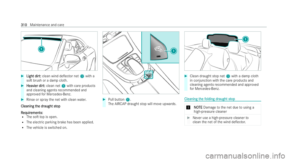 MERCEDES-BENZ E-CLASS CABRIOLET 2021  Owners Manual #
Light dirt:
Light dirt: clean wind de0ector net 1with a
soT brush or a damp clo th.#
Hea
Hea vier dir t:
vier dir t:clean net 1with care products
and cleaning agents recommended and
appr ovedfo r 