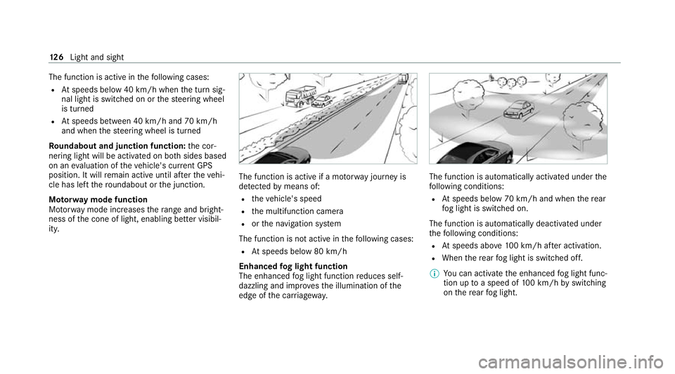 MERCEDES-BENZ E-CLASS CABRIOLET 2020 Owners Manual The function is active in
thefo llowing cases:
R Atspeeds below 40 km/h when the turn sig‐
nal light is switched on or thesteering wheel
is turned
R Atspeeds between 40 km/h and 70 km/h
and when the MERCEDES-BENZ E-CLASS CABRIOLET 2020 Owners Manual The function is active in
thefo llowing cases:
R Atspeeds below 40 km/h when the turn sig‐
nal light is switched on or thesteering wheel
is turned
R Atspeeds between 40 km/h and 70 km/h
and when the
