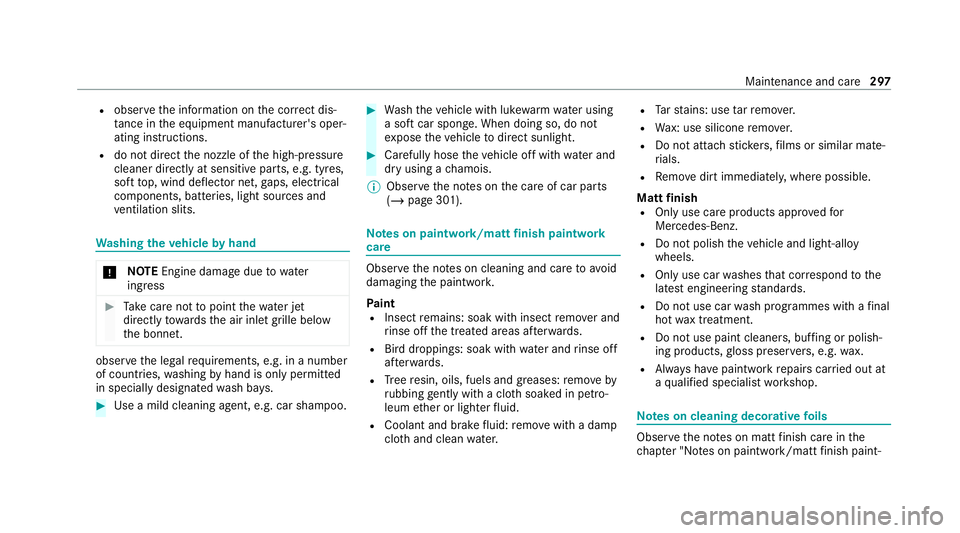 MERCEDES-BENZ E-CLASS CABRIOLET 2020  Owners Manual R
obser vethe information on the cor rect dis‐
ta nce in the equipment manufacturer's oper‐
ating instructions.
R do not direct the nozzle of the high-pressure
cleaner directly at sensitive pa