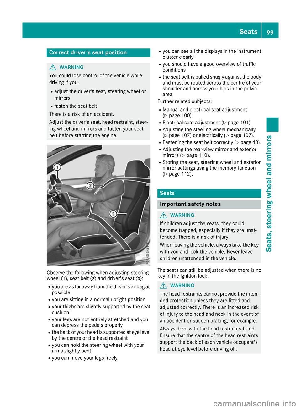 MERCEDES-BENZ E-CLASS CABRIOLET 2015  Owners Manual Correct driver's seat position
G
WARNING
You could lose control of the vehicle while
driving if you:
R adjust the driver's seat, steering wheel or
mirrors
R fasten the seat belt
There is a ris