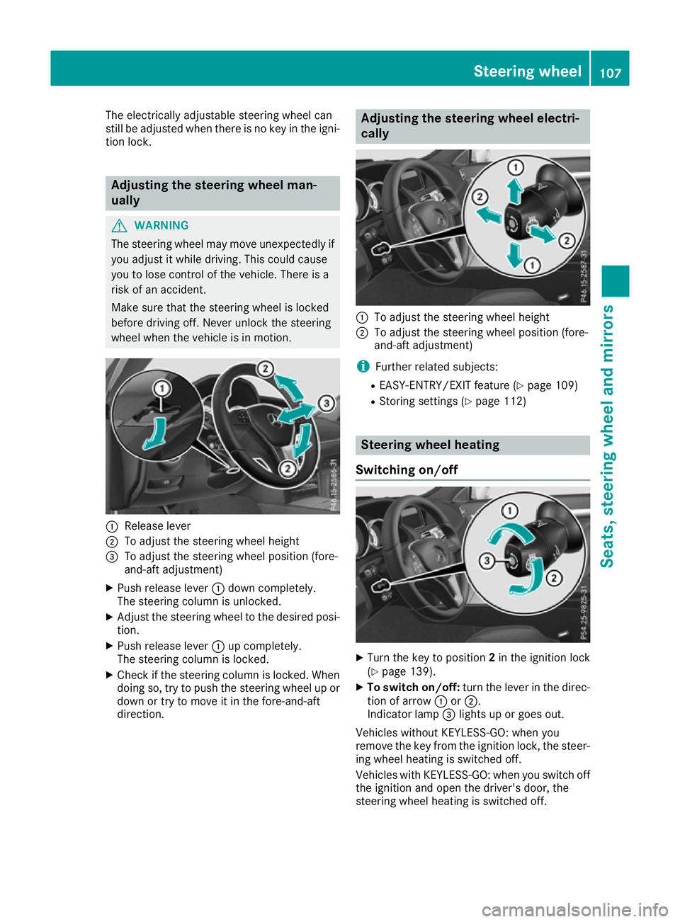 MERCEDES-BENZ E-CLASS CABRIOLET 2015  Owners Manual The electrically adjustable steering wheel can
still be adjusted when there is no key in the igni- tion lock. Adjusting the steering wheel man-
ually
G
WARNING
The steering wheel may move unexpectedly