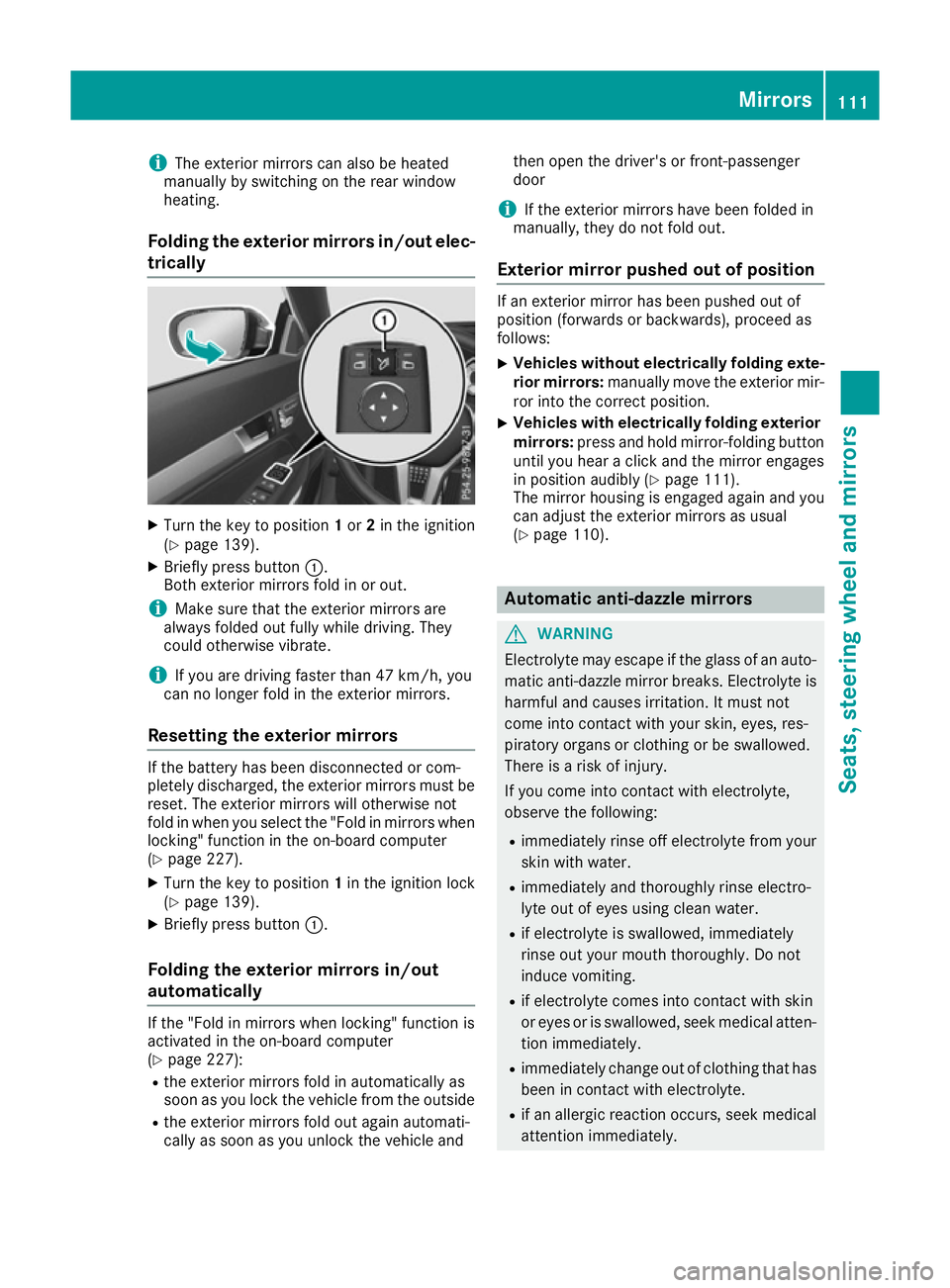 MERCEDES-BENZ E-CLASS CABRIOLET 2015  Owners Manual i
The exterior mirrors can also be heated
manually by switching on the rear window
heating.
Folding the exterior mirrors in/out elec- trically X
Turn the key to position 1or 2in the ignition
(Y page 1