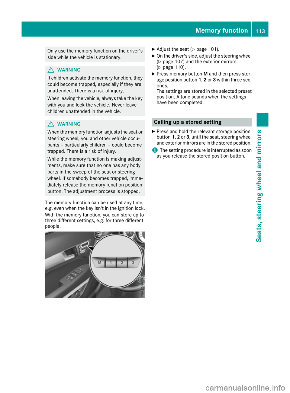 MERCEDES-BENZ E-CLASS CABRIOLET 2015  Owners Manual Only use the memory function on the driver's
side while the vehicle is stationary. G
WARNING
If children activate the memory function, they
could become trapped, especially if they are
unattended.