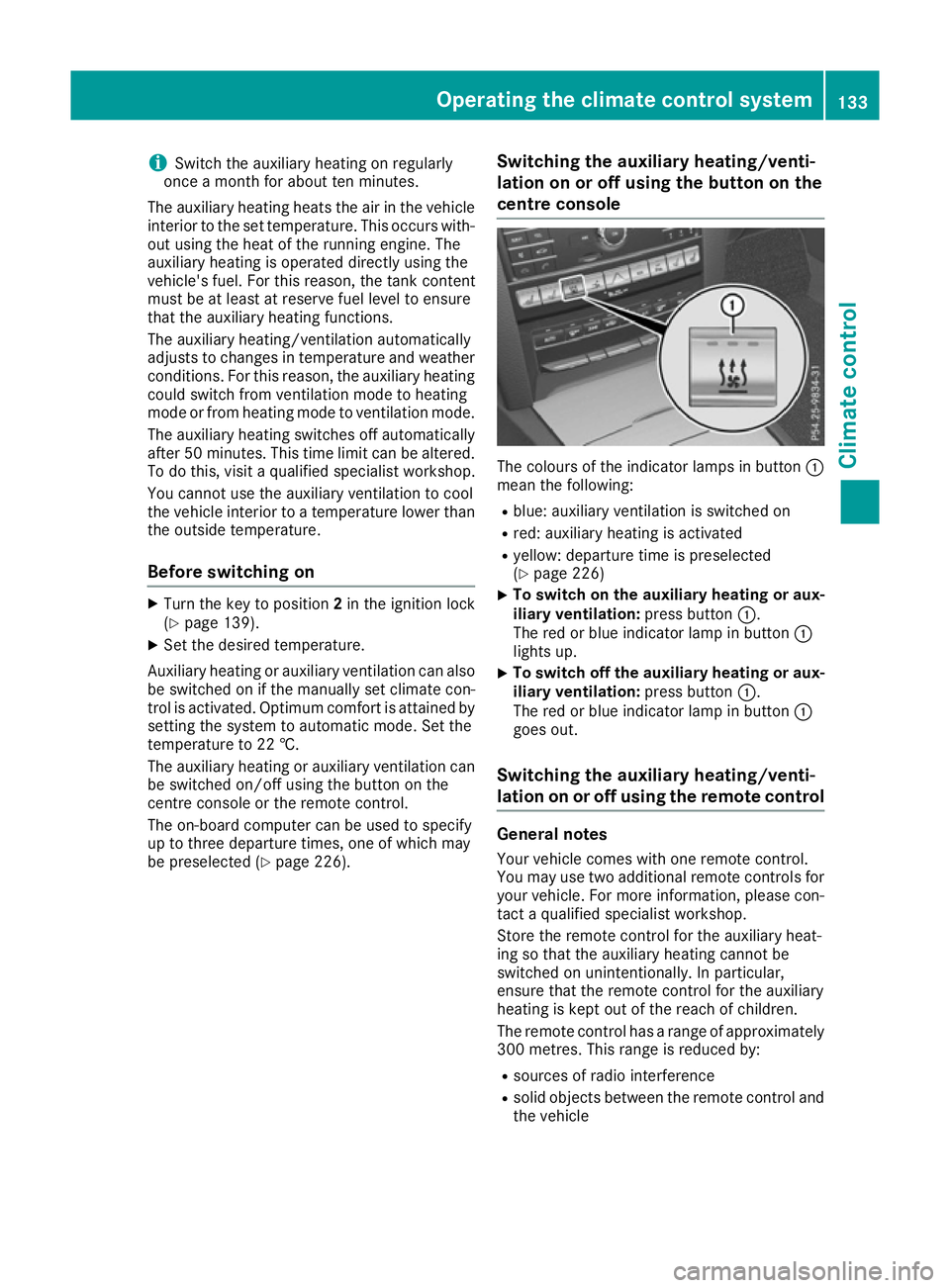 MERCEDES-BENZ E-CLASS CABRIOLET 2015  Owners Manual i
Switch the auxiliary heating on regularly
once a month for about ten minutes.
The auxiliary heating heats the air in the vehicle
interior to the set temperature. This occurs with- out using the heat