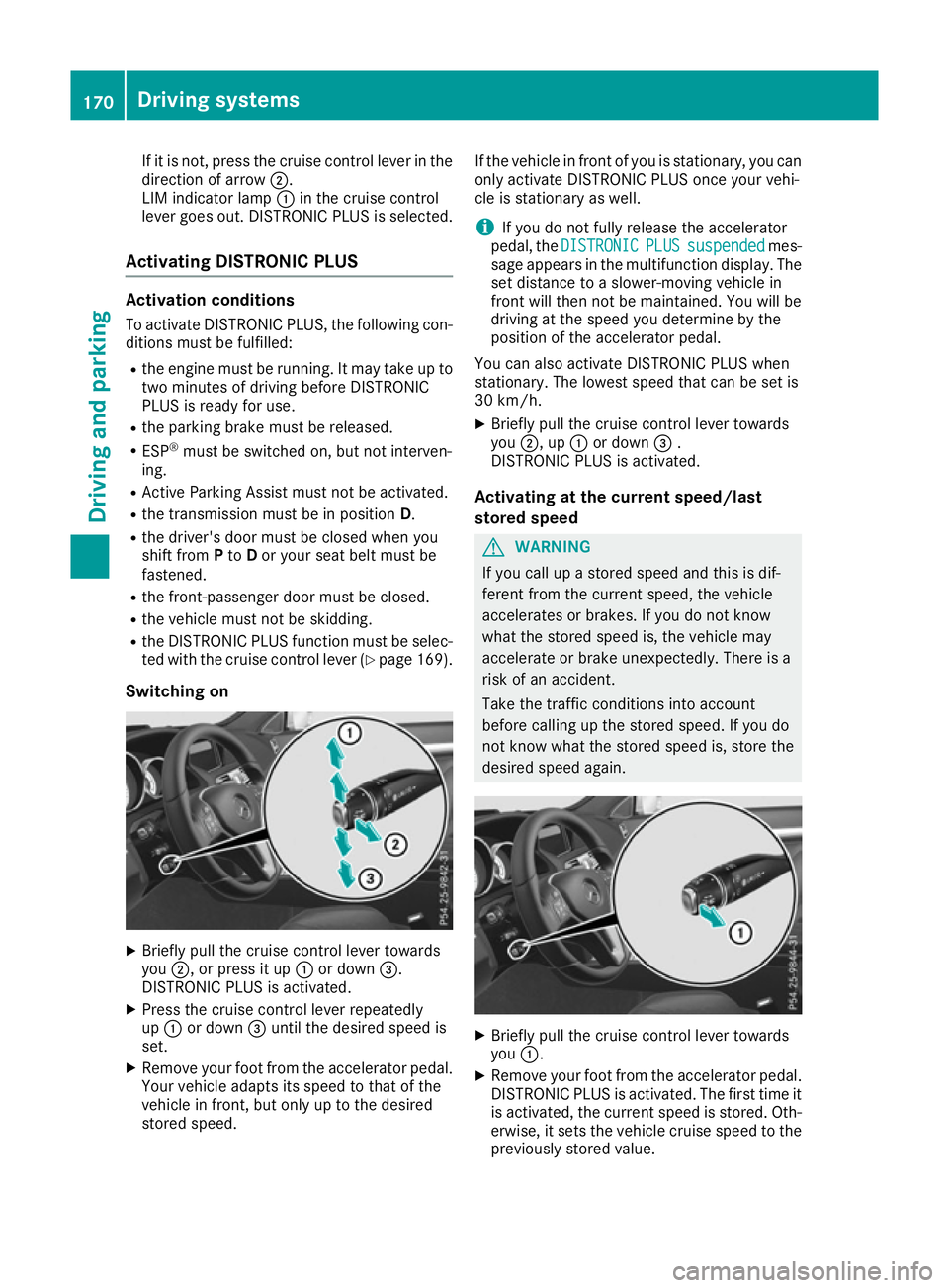MERCEDES-BENZ E-CLASS CABRIOLET 2015  Owners Manual If it is not, press the cruise control lever in the
direction of arrow ;.
LIM indicator lamp :in the cruise control
lever goes out. DISTRONIC PLUS is selected.
Activating DISTRONIC PLUS Activation con