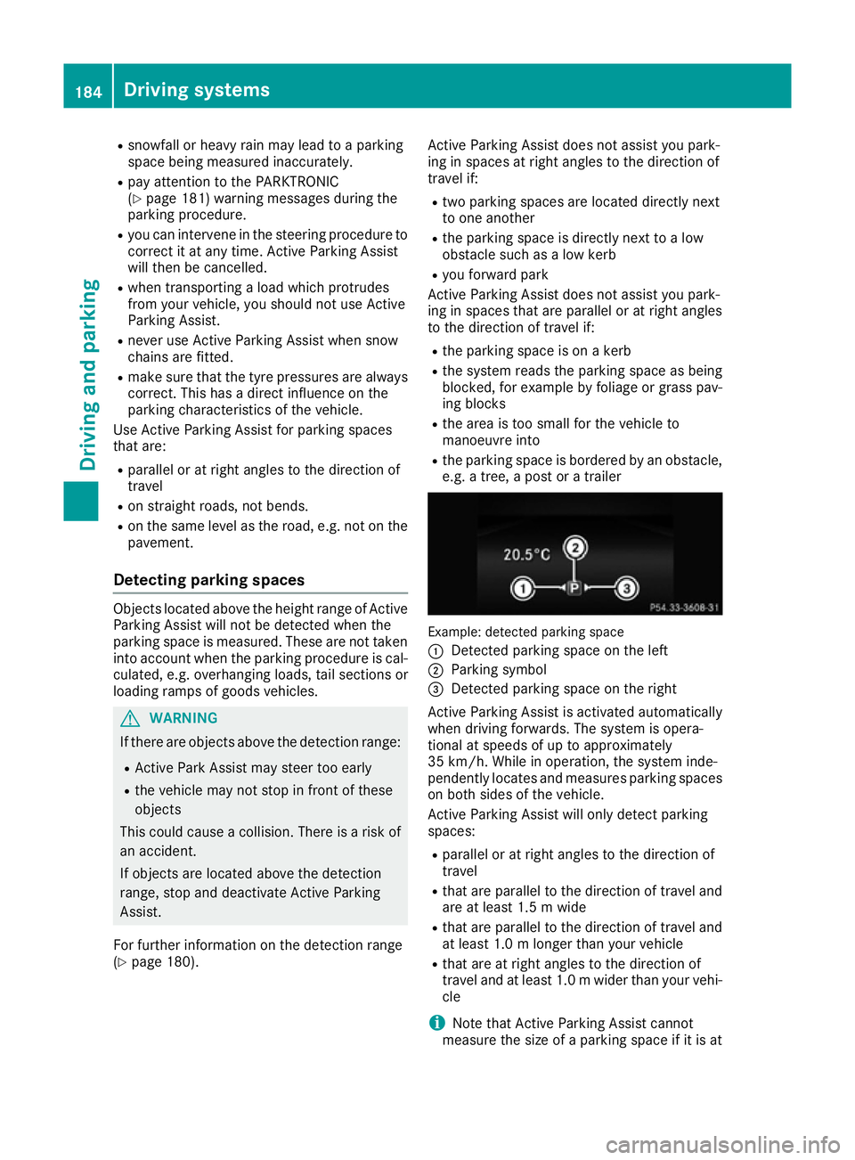 MERCEDES-BENZ E-CLASS CABRIOLET 2015  Owners Manual R
snowfall or heavy rain may lead to a parking
space being measured inaccurately.
R pay attention to the PARKTRONIC
(Y page 181) warning messages during the
parking procedure.
R you can intervene in t