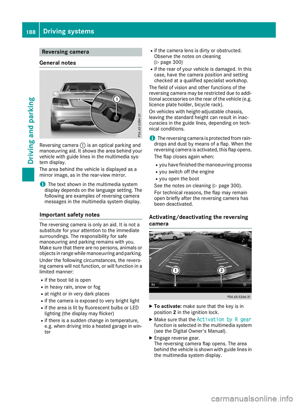 MERCEDES-BENZ E-CLASS CABRIOLET 2015  Owners Manual Reversing camera
General notes Reversing camera
:is an optical parking and
manoeuvring aid. It shows the area behind your vehicle with guide lines in the multimedia sys-
tem display.
The area behind t