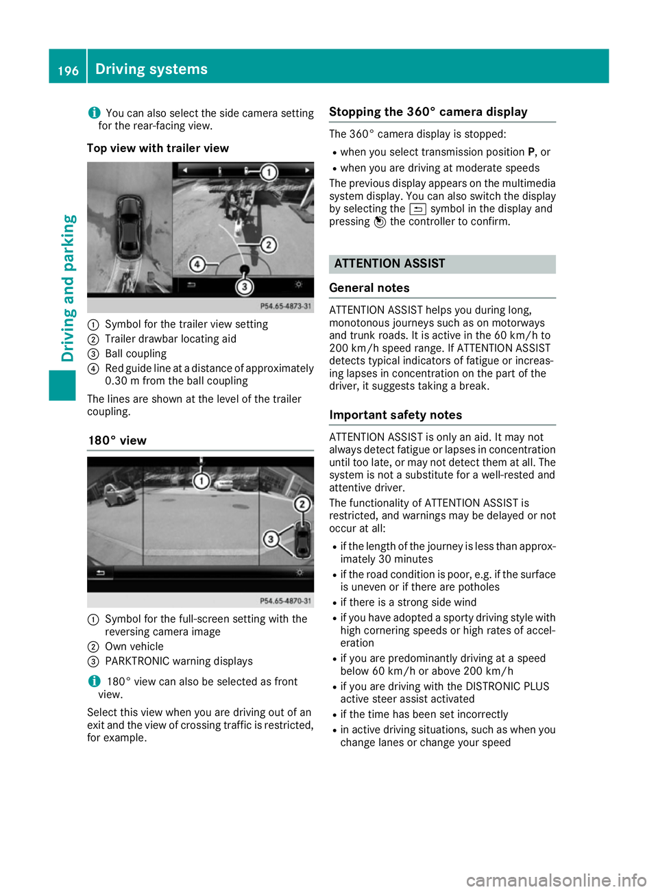 MERCEDES-BENZ E-CLASS CABRIOLET 2015  Owners Manual i
You can also select the side camera setting
for the rear-facing view.
Top view with trailer view :
Symbol for the trailer view setting
; Trailer drawbar locating aid
= Ball coupling
? Red guide line