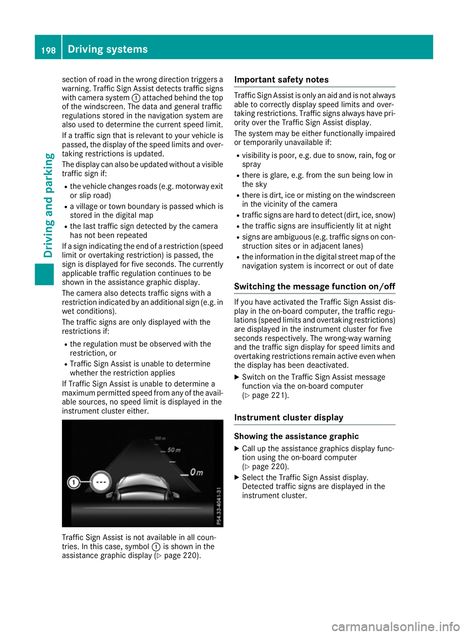 MERCEDES-BENZ E-CLASS CABRIOLET 2015  Owners Manual section of road in the wrong direction triggers a
warning. Traffic Sign Assist detects traffic signs with camera system :attached behind the top
of the windscreen. The data and general traffic
regulat