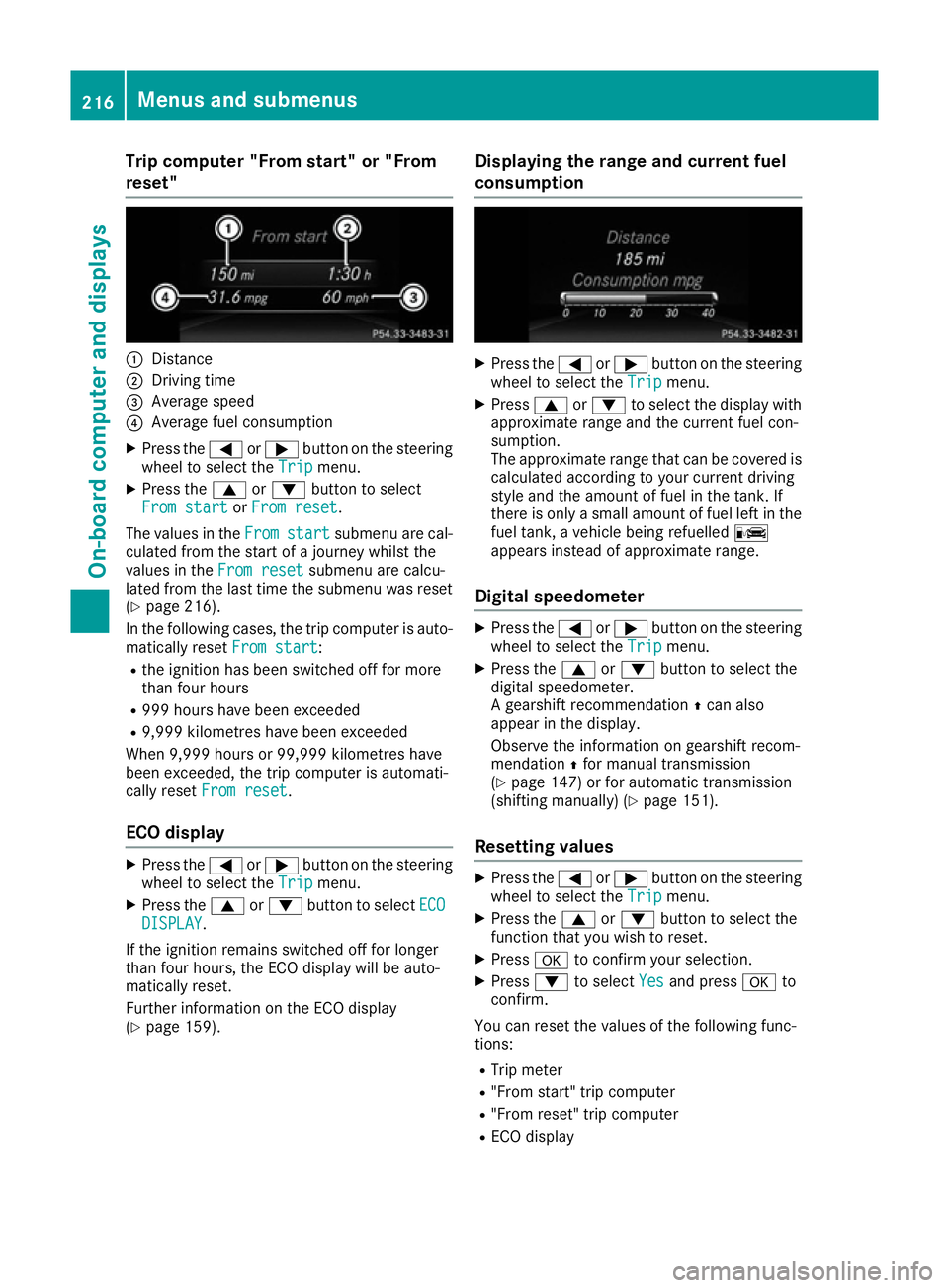 MERCEDES-BENZ E-CLASS CABRIOLET 2015  Owners Manual Trip computer "From start" or "From
reset" :
Distance
; Driving time
= Average speed
? Average fuel consumption
X Press the =or; button on the steering
wheel to select the Trip
Tripmen