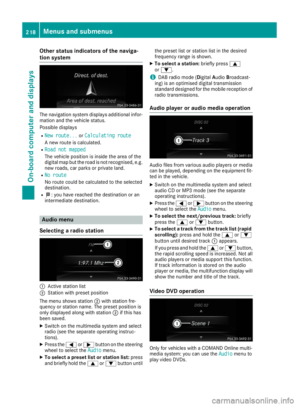 MERCEDES-BENZ E-CLASS CABRIOLET 2015  Owners Manual Other status indicators of the naviga-
tion system The navigation system displays additional infor-
mation and the vehicle status.
Possible displays
R New route...
New route... orCalculating route Cal