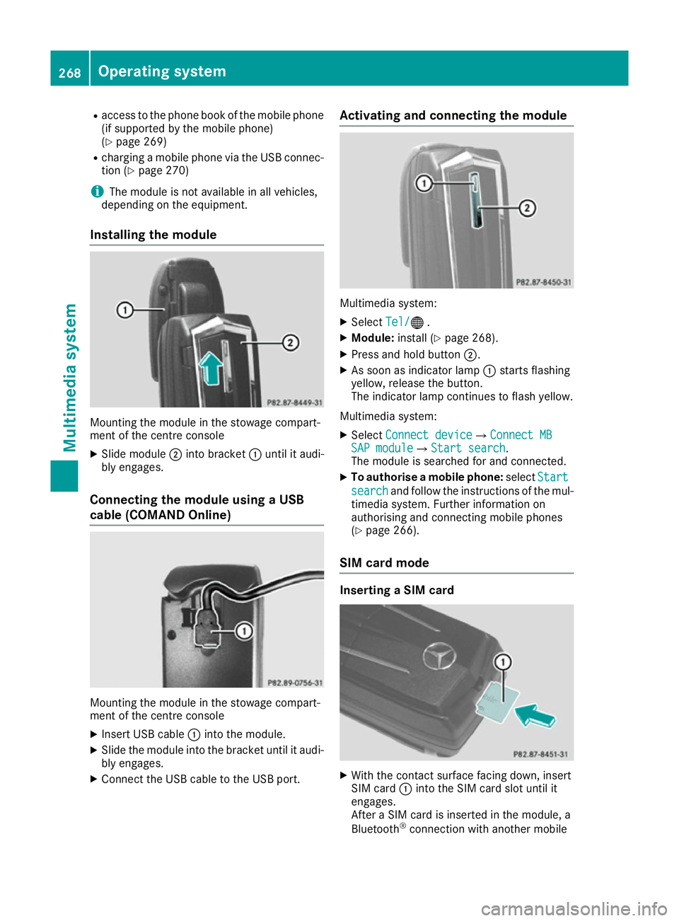 MERCEDES-BENZ E-CLASS CABRIOLET 2015  Owners Manual R
access to the phone book of the mobile phone
(if supported by the mobile phone)
(Y page 269)
R charging a mobile phone via the USB connec-
tion (Y page 270)
i The module is not available in all vehi