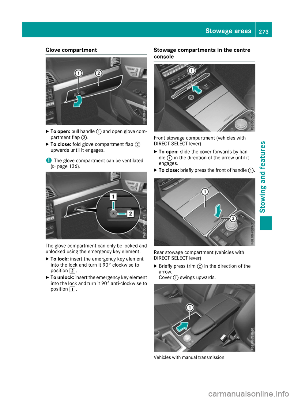 MERCEDES-BENZ E-CLASS CABRIOLET 2015  Owners Manual Glove compartment
X
To open: pull handle :and open glove com-
partment flap ;.
X To close: fold glove compartment flap ;
upwards until it engages.
i The glove compartment can be ventilated
(Y page 136