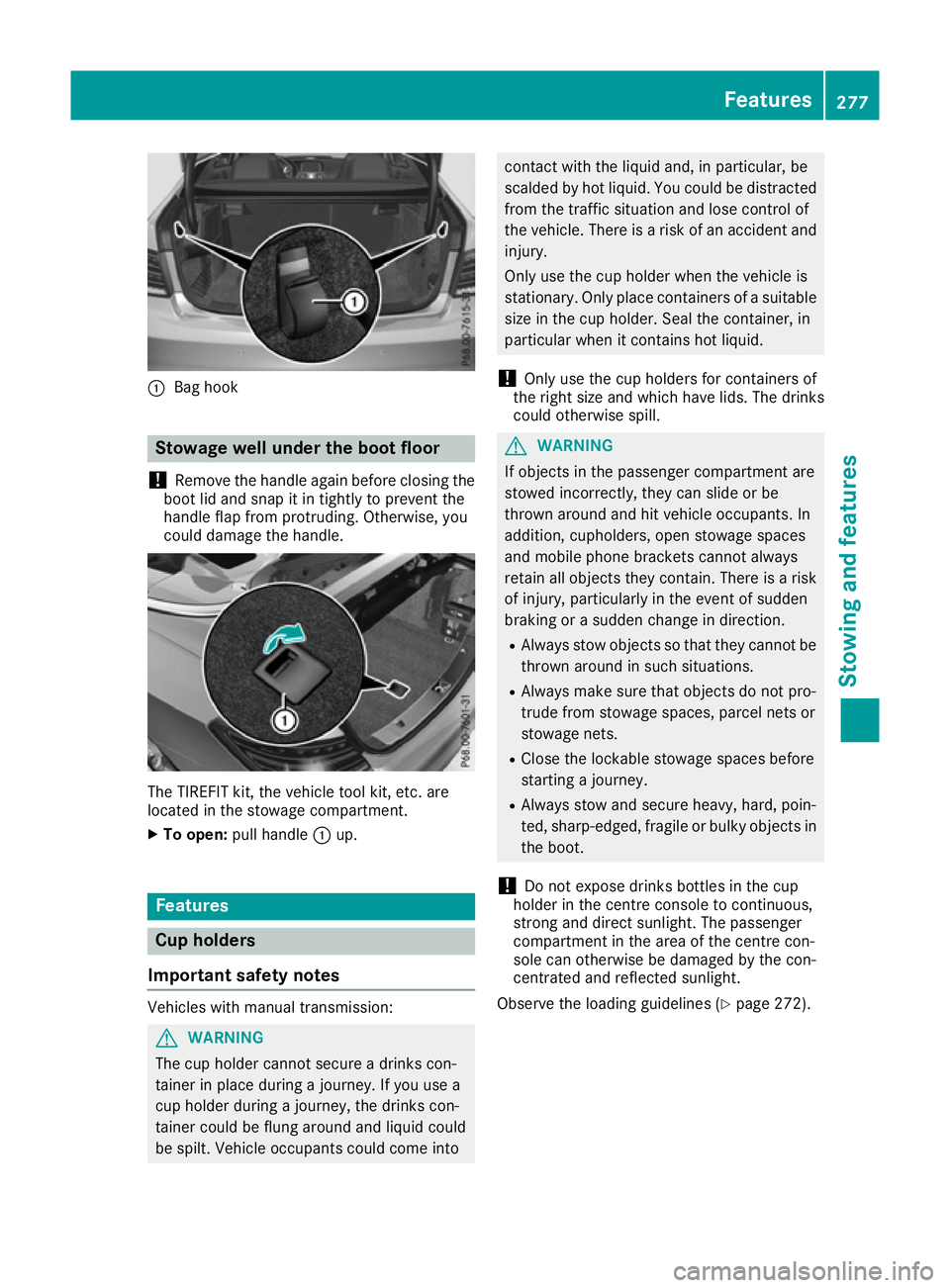 MERCEDES-BENZ E-CLASS CABRIOLET 2015  Owners Manual :
Bag hook Stowage well under the boot floor
! Remove the handle again before closing the
boot lid and snap it in tightly to prevent the
handle flap from protruding. Otherwise, you
could damage the ha