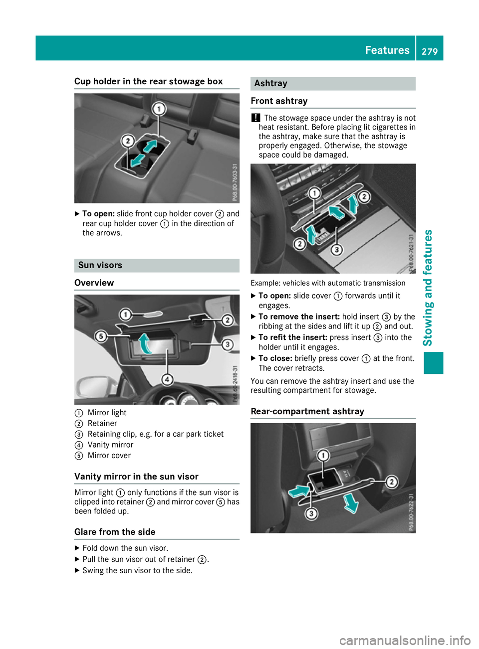 MERCEDES-BENZ E-CLASS CABRIOLET 2015  Owners Manual Cup holder in the rear stowage box
X
To open: slide front cup holder cover ;and
rear cup holder cover :in the direction of
the arrows. Sun visors
Overview :
Mirror light
; Retainer
= Retaining clip, e