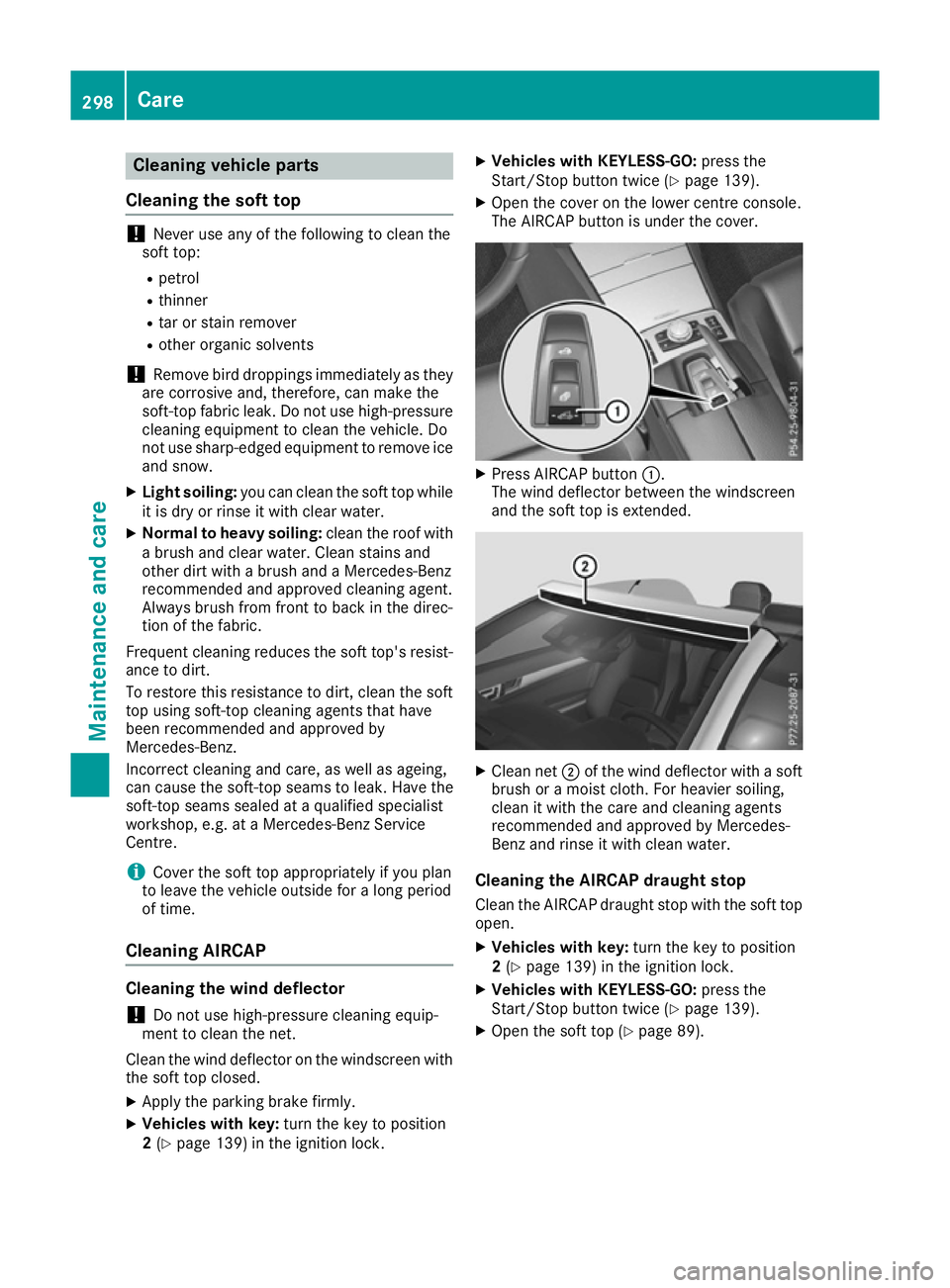 MERCEDES-BENZ E-CLASS CABRIOLET 2015  Owners Manual Cleaning vehicle parts
Cleaning the soft top !
Never use any of the following to clean the
soft top:
R petrol
R thinner
R tar or stain remover
R other organic solvents
! Remove bird droppings immediat