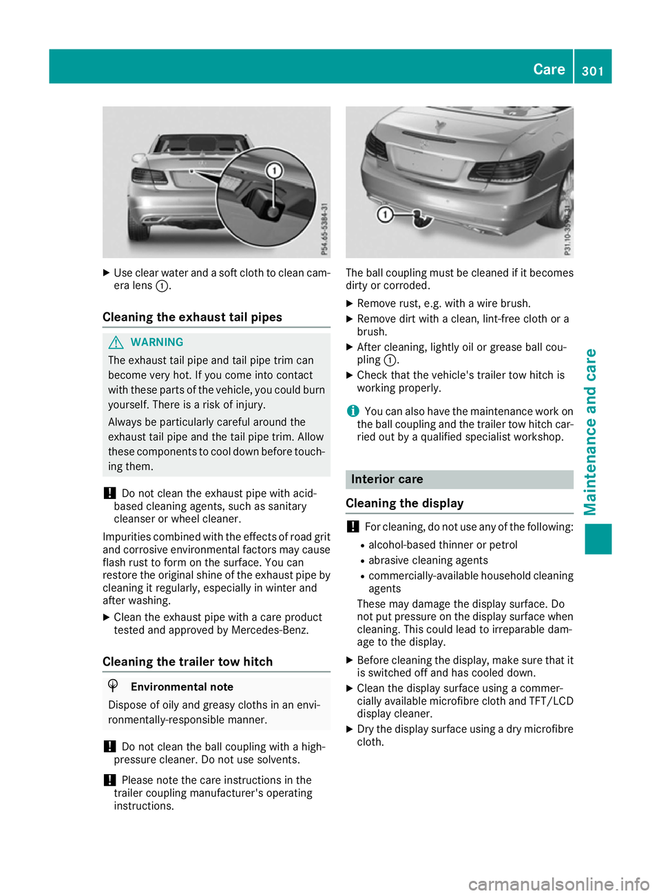 MERCEDES-BENZ E-CLASS CABRIOLET 2015  Owners Manual X
Use clear water and a soft cloth to clean cam-
era lens :.
Cleaning the exhaust tail pipes G
WARNING
The exhaust tail pipe and tail pipe trim can
become very hot. If you come into contact
with these