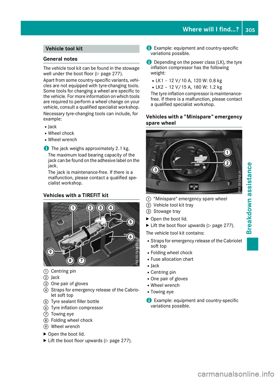 MERCEDES-BENZ E-CLASS CABRIOLET 2015  Owners Manual Vehicle tool kit
General notes The vehicle tool kit can be found in the stowage
well under the boot floor (Y page 277).
Apart from some country-specific variants, vehi-
cles are not equipped with tyre