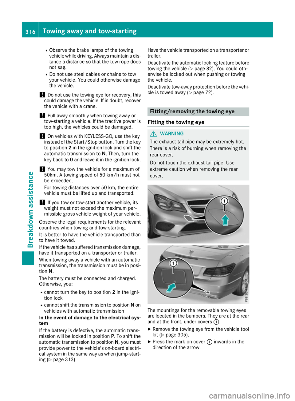 MERCEDES-BENZ E-CLASS CABRIOLET 2015  Owners Manual R
Observe the brake lamps of the towing
vehicle while driving. Always maintain a dis-
tance a distance so that the tow rope does not sag.
R Do not use steel cables or chains to tow
your vehicle. You c