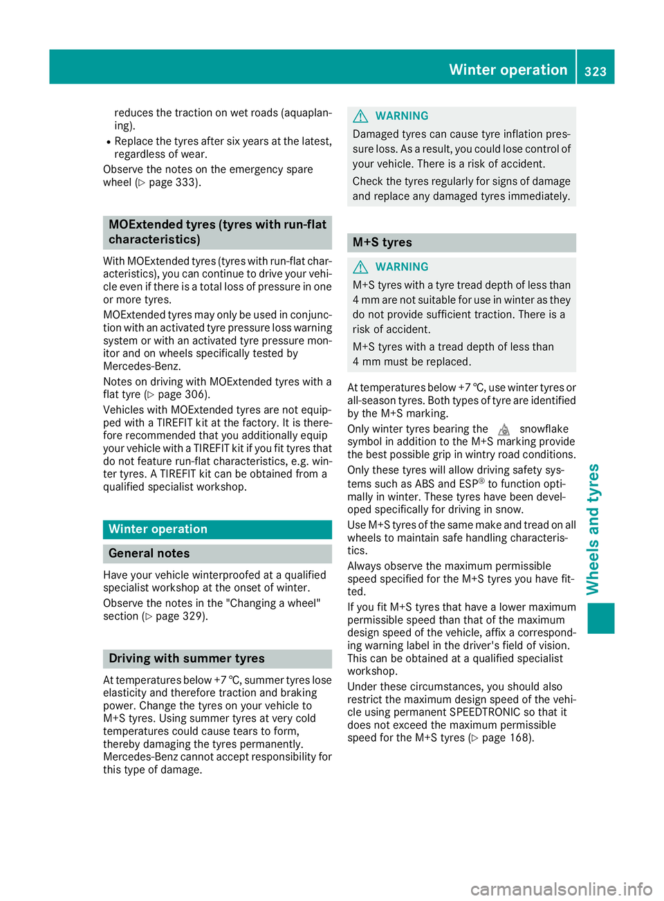 MERCEDES-BENZ E-CLASS CABRIOLET 2015  Owners Manual reduces the traction on wet roads (aquaplan-
ing).
R Replace the tyres after six years at the latest,
regardless of wear.
Observe the notes on the emergency spare
wheel (Y page 333). MOExtended tyres 