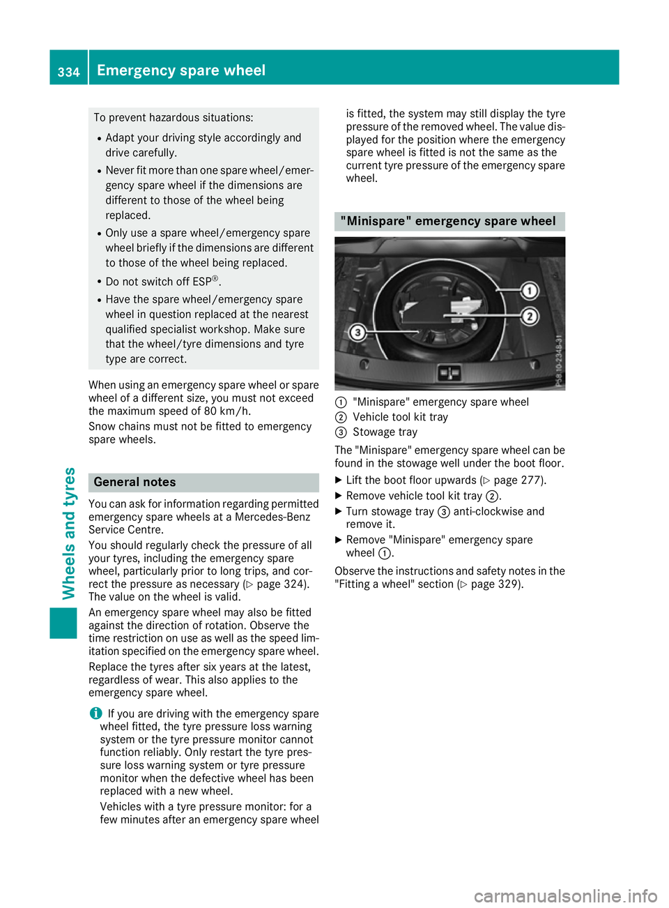 MERCEDES-BENZ E-CLASS CABRIOLET 2015  Owners Manual To prevent hazardous situations:
R Adapt your driving style accordingly and
drive carefully.
R Never fit more than one spare wheel/emer-
gency spare wheel if the dimensions are
different to those of t