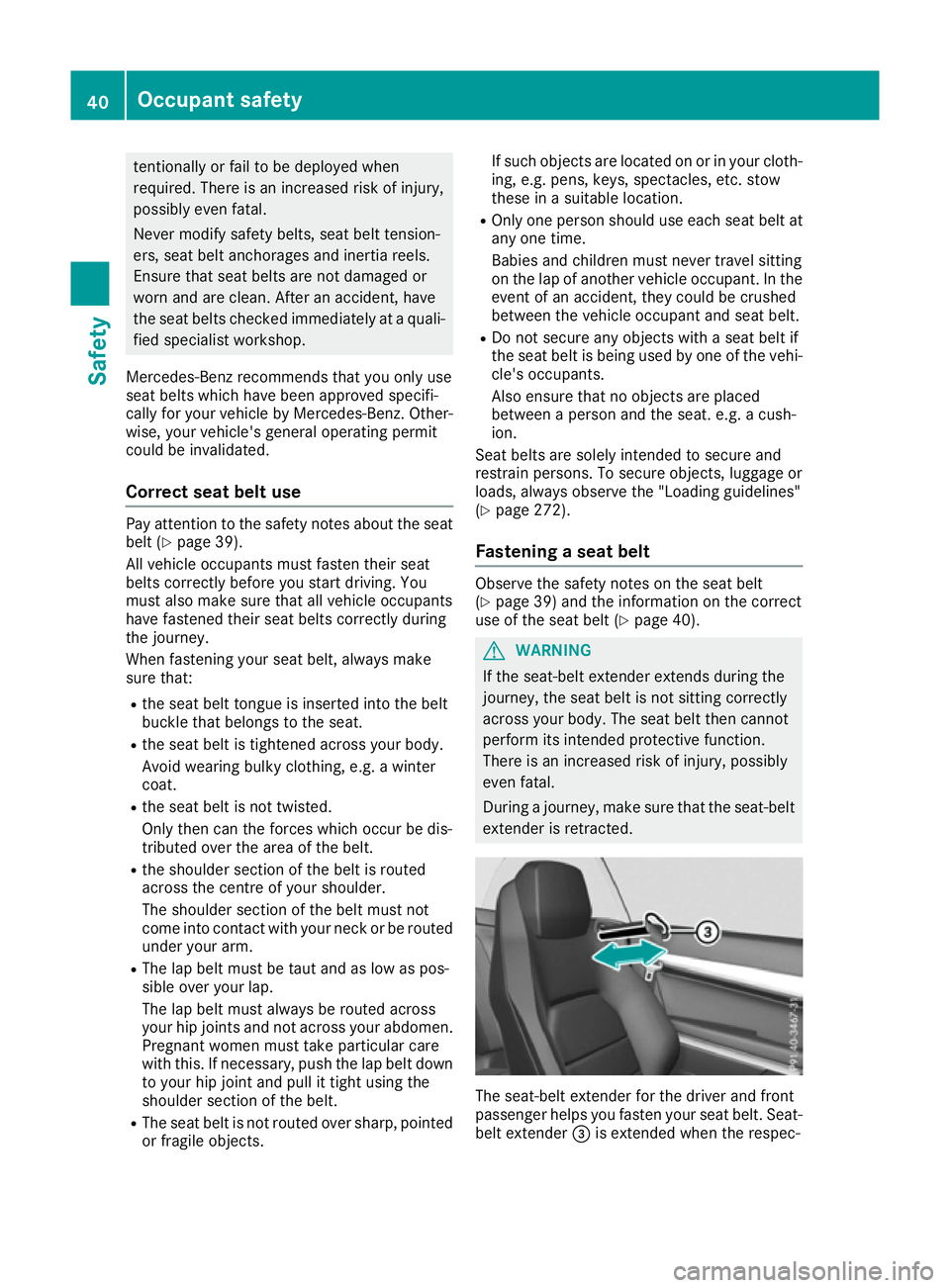 MERCEDES-BENZ E-CLASS CABRIOLET 2015  Owners Manual tentionally or fail to be deployed when
required. There is an increased risk of injury,
possibly even fatal.
Never modify safety belts, seat belt tension-
ers, seat belt anchorages and inertia reels.
