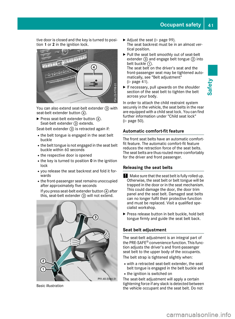 MERCEDES-BENZ E-CLASS CABRIOLET 2015  Owners Manual tive door is closed and the key is turned to posi-
tion 1or 2in the ignition lock. You can also extend seat-belt extender
=with
seat-belt extender button ?.
X Press seat-belt extender button ?.
Seat-b