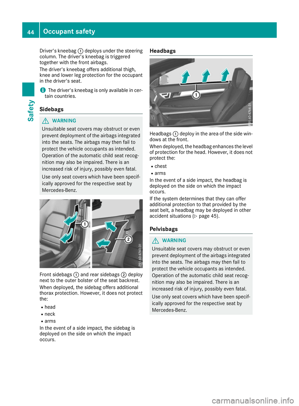 MERCEDES-BENZ E-CLASS CABRIOLET 2015  Owners Manual Driver's kneebag
:deploys under the steering
column. The driver's kneebag is triggered
together with the front airbags.
The driver's kneebag offers additional thigh,
knee and lower leg pro