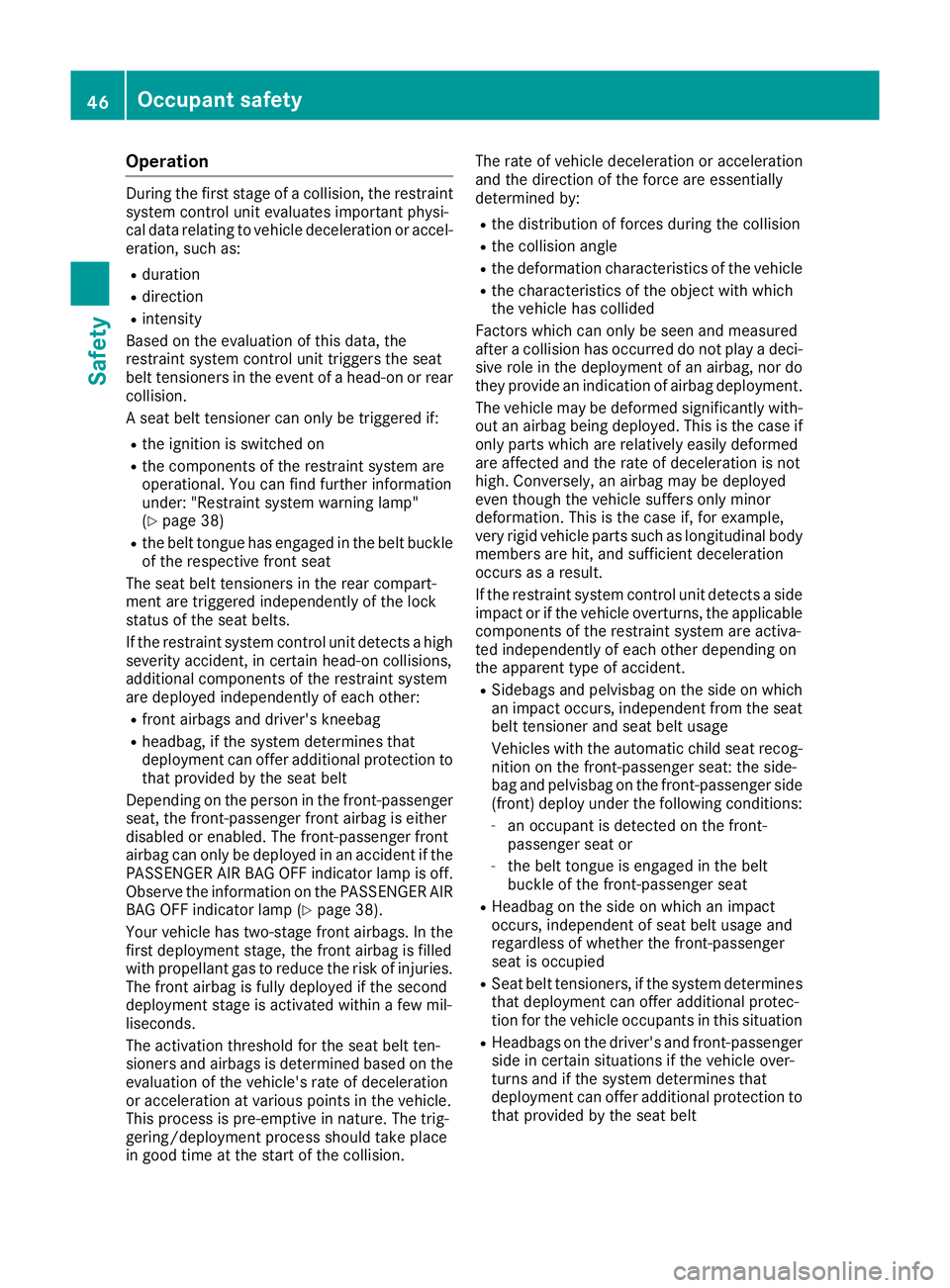 MERCEDES-BENZ E-CLASS CABRIOLET 2015 Owners Manual Operation
During the first stage of a collision, the restraint
system control unit evaluates important physi-
cal data relating to vehicle deceleration or accel-
eration, such as:
R duration
R directi MERCEDES-BENZ E-CLASS CABRIOLET 2015 Owners Manual Operation
During the first stage of a collision, the restraint
system control unit evaluates important physi-
cal data relating to vehicle deceleration or accel-
eration, such as:
R duration
R directi