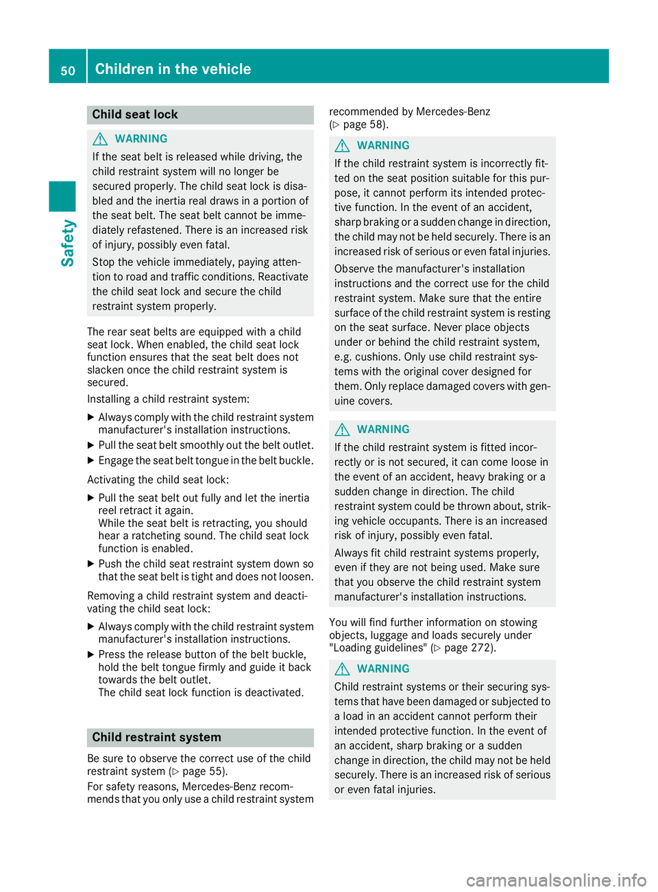 MERCEDES-BENZ E-CLASS CABRIOLET 2015 Owners Manual Child seat lock
G
WARNING
If the seat belt is released while driving, the
child restraint system will no longer be
secured properly. The child seat lock is disa-
bled and the inertia real draws in a p MERCEDES-BENZ E-CLASS CABRIOLET 2015 Owners Manual Child seat lock
G
WARNING
If the seat belt is released while driving, the
child restraint system will no longer be
secured properly. The child seat lock is disa-
bled and the inertia real draws in a p