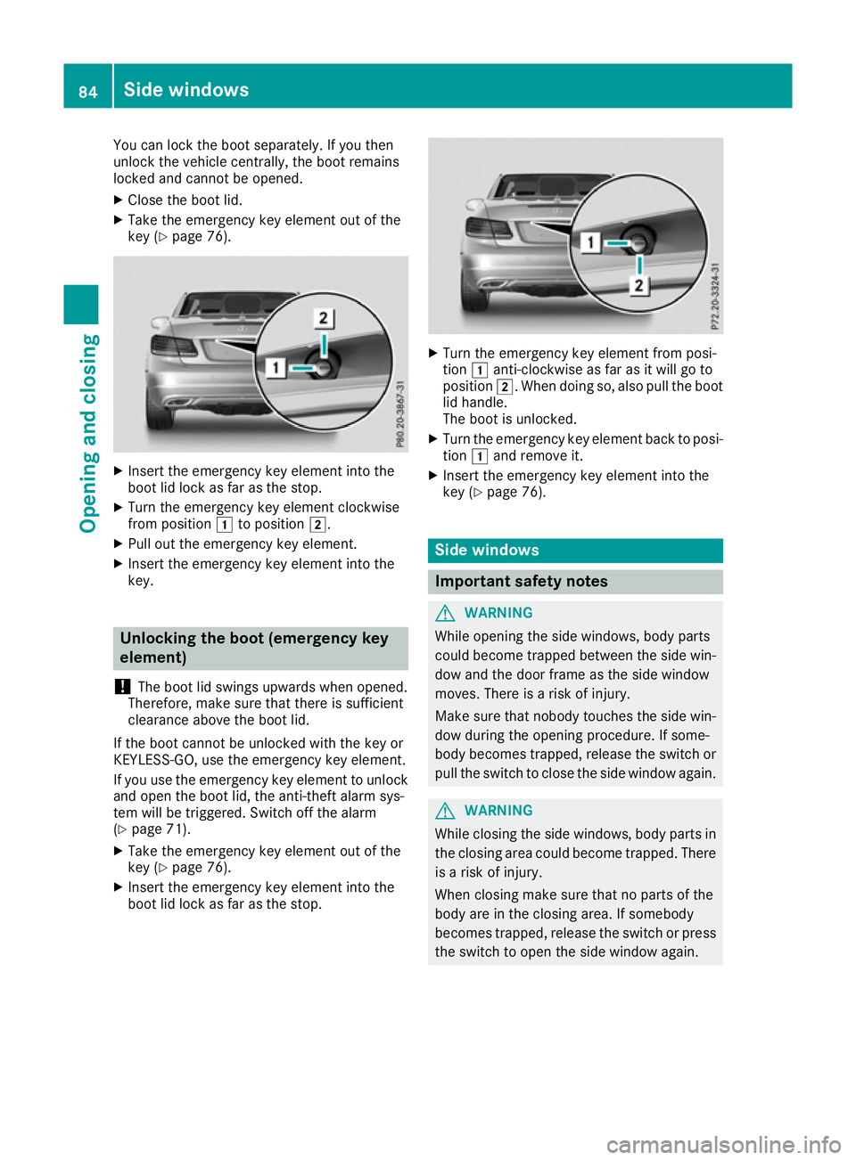 MERCEDES-BENZ E-CLASS CABRIOLET 2015  Owners Manual You can lock the boot separately. If you then
unlock the vehicle centrally, the boot remains
locked and cannot be opened.
X Close the boot lid.
X Take the emergency key element out of the
key (Y page 