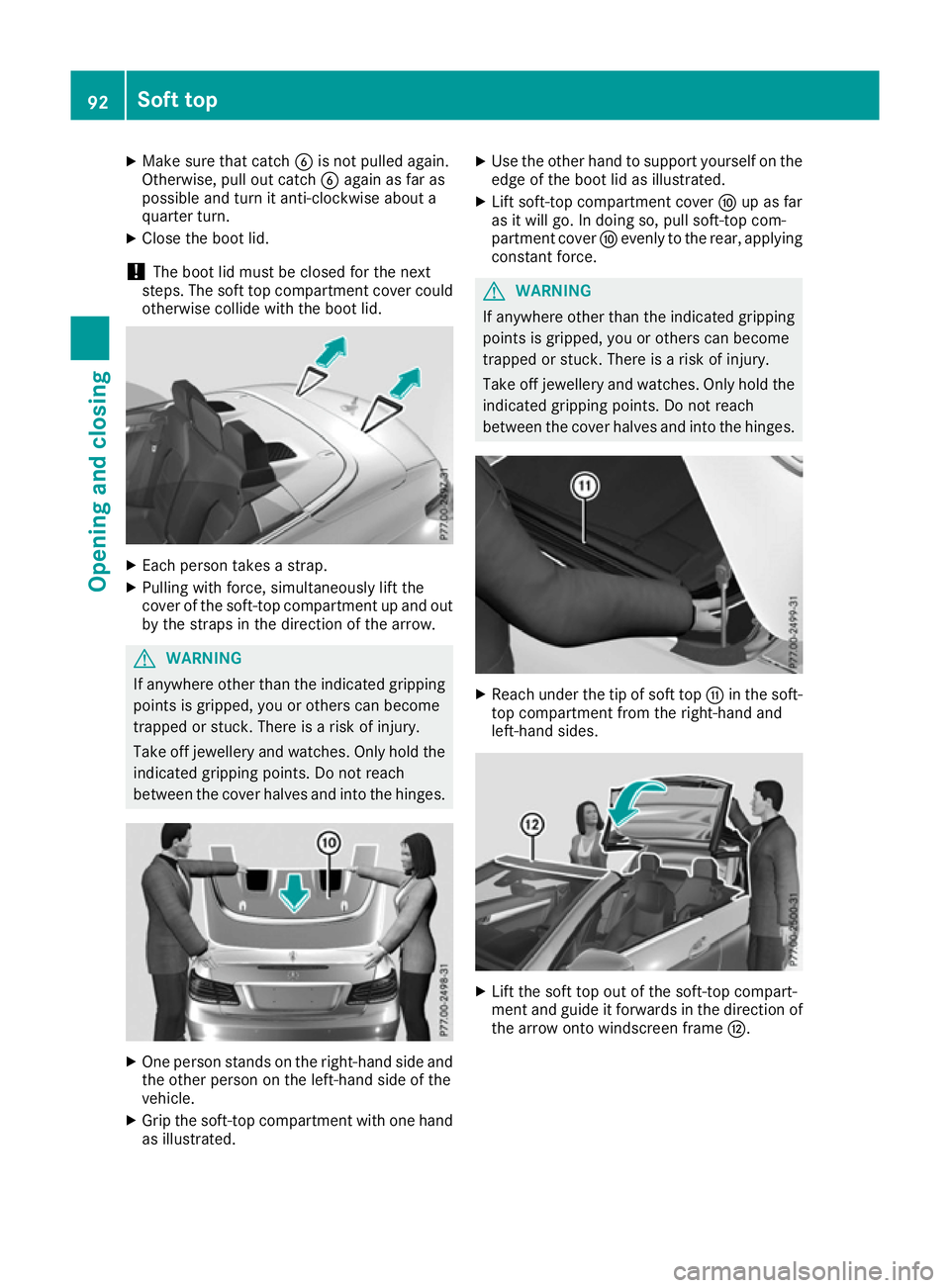 MERCEDES-BENZ E-CLASS CABRIOLET 2015  Owners Manual X
Make sure that catch Bis not pulled again.
Otherwise, pull out catch Bagain as far as
possible and turn it anti-clockwise about a
quarter turn.
X Close the boot lid.
! The boot lid must be closed fo