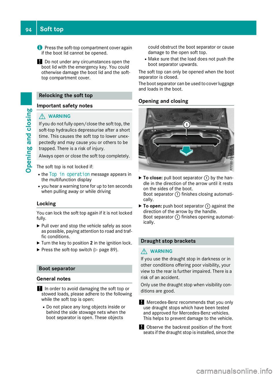 MERCEDES-BENZ E-CLASS CABRIOLET 2015  Owners Manual i
Press the soft-top compartment cover again
if the boot lid cannot be opened.
! Do not under any circumstances open the
boot lid with the emergency key. You could
otherwise damage the boot lid and th
