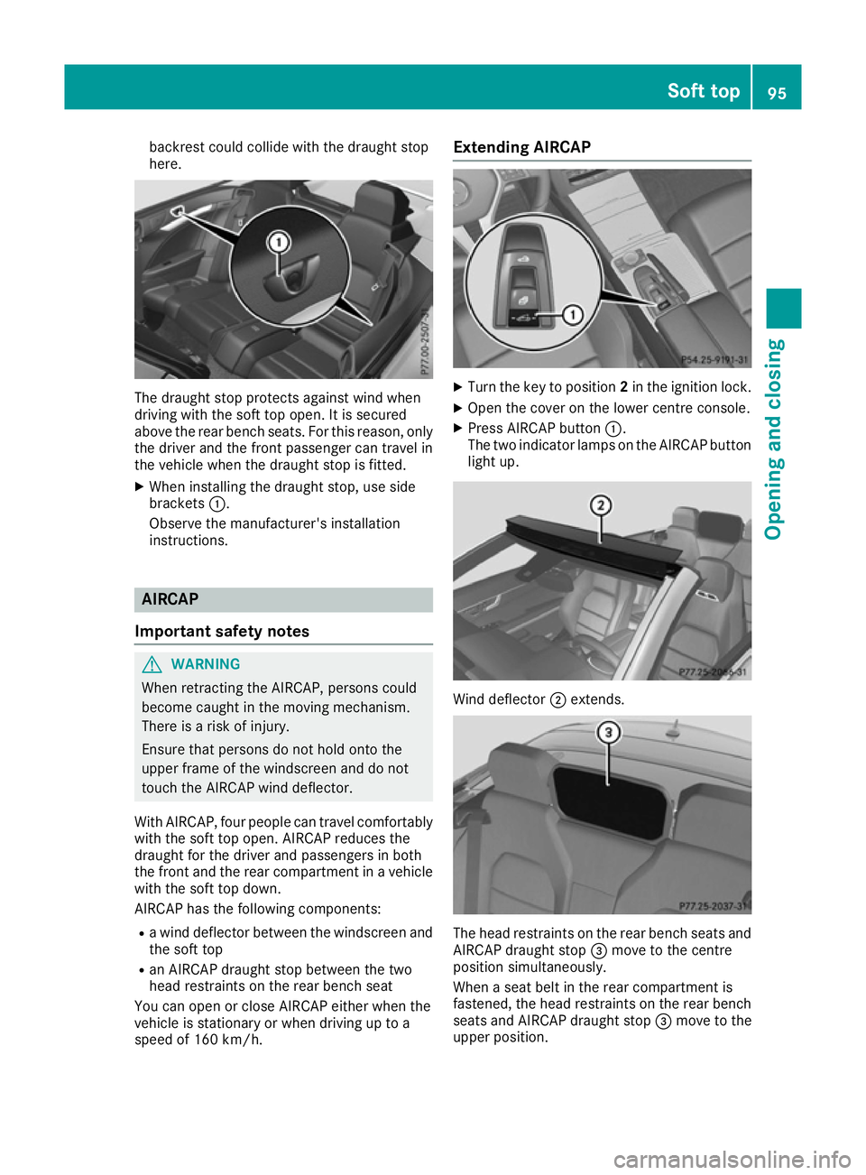 MERCEDES-BENZ E-CLASS CABRIOLET 2015  Owners Manual backrest could collide with the draught stop
here. The draught stop protects against wind when
driving with the soft top open. It is secured
above the rear bench seats. For this reason, only the drive