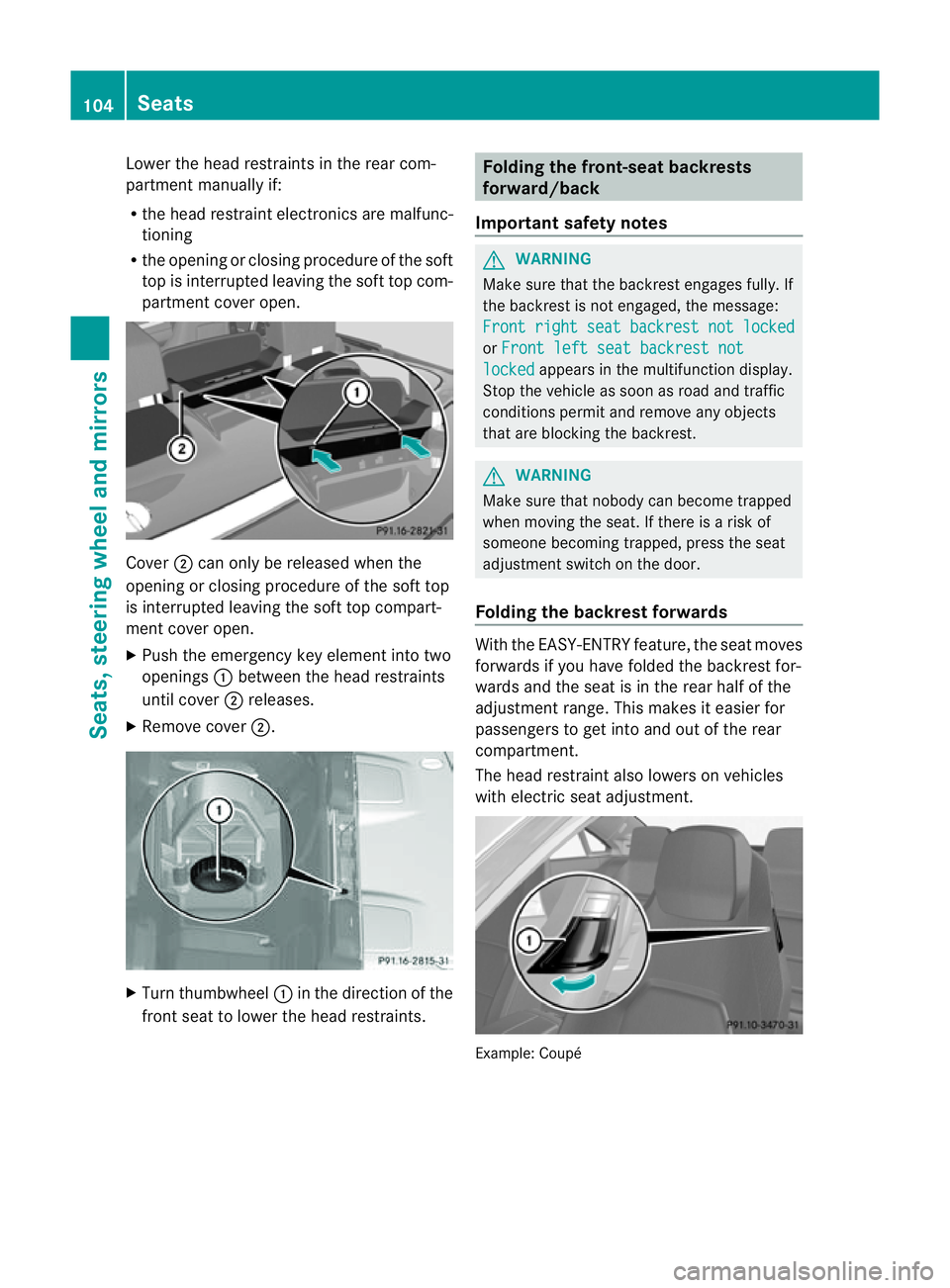 MERCEDES-BENZ E-CLASS CABRIOLET 2011  Owners Manual Lower the head restraints in the rear com-
partment manually if:
R the head restraint electronics are malfunc-
tioning
R the opening or closing procedure of the soft
top is interrupted leaving the sof
