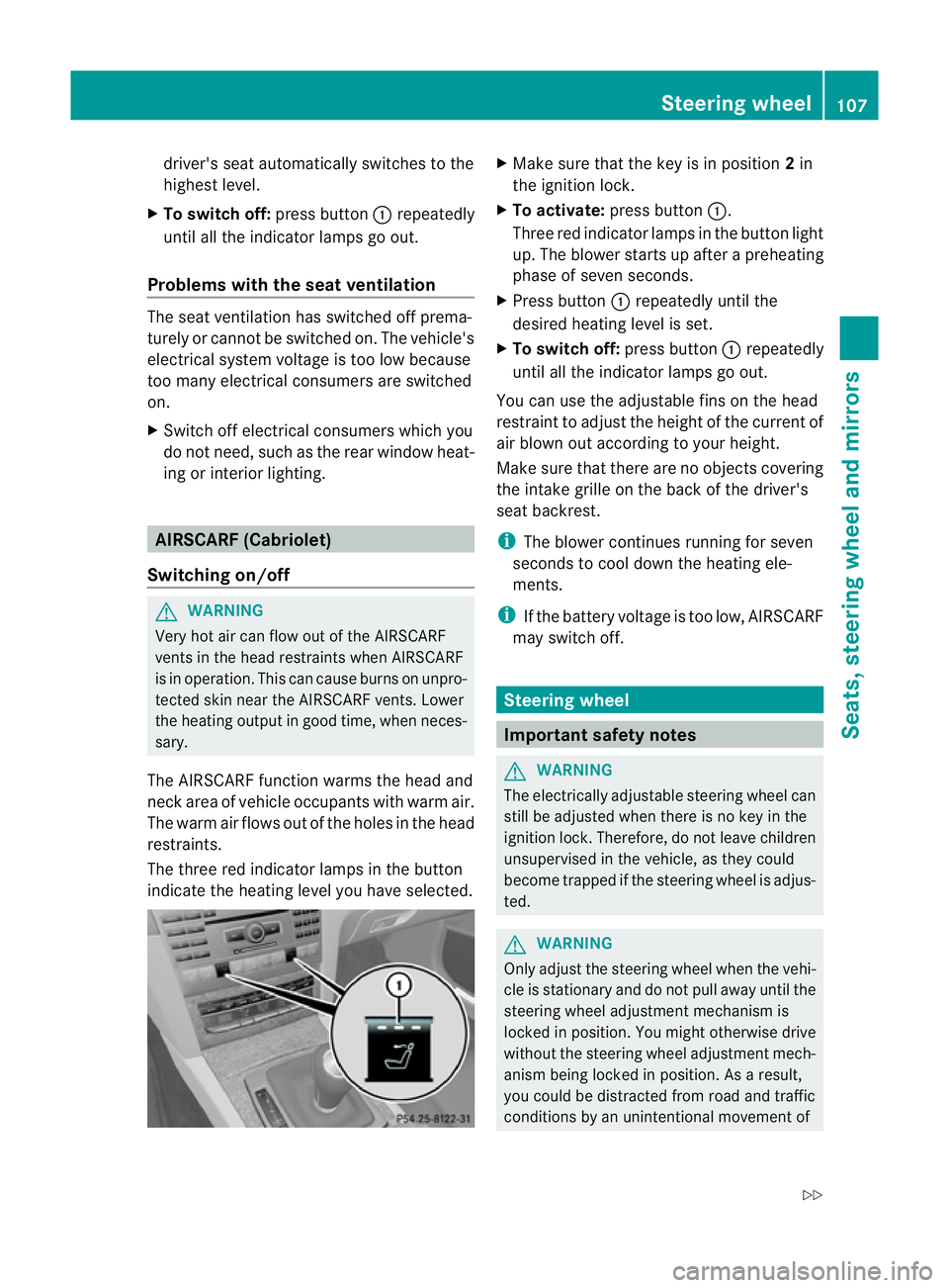 MERCEDES-BENZ E-CLASS CABRIOLET 2011  Owners Manual driver'
sseat automatically switches to the
highest level.
X To switch off: press button:repeatedly
until all the indicator lamps go out.
Problems with the seat ventilation The seat ventilation ha