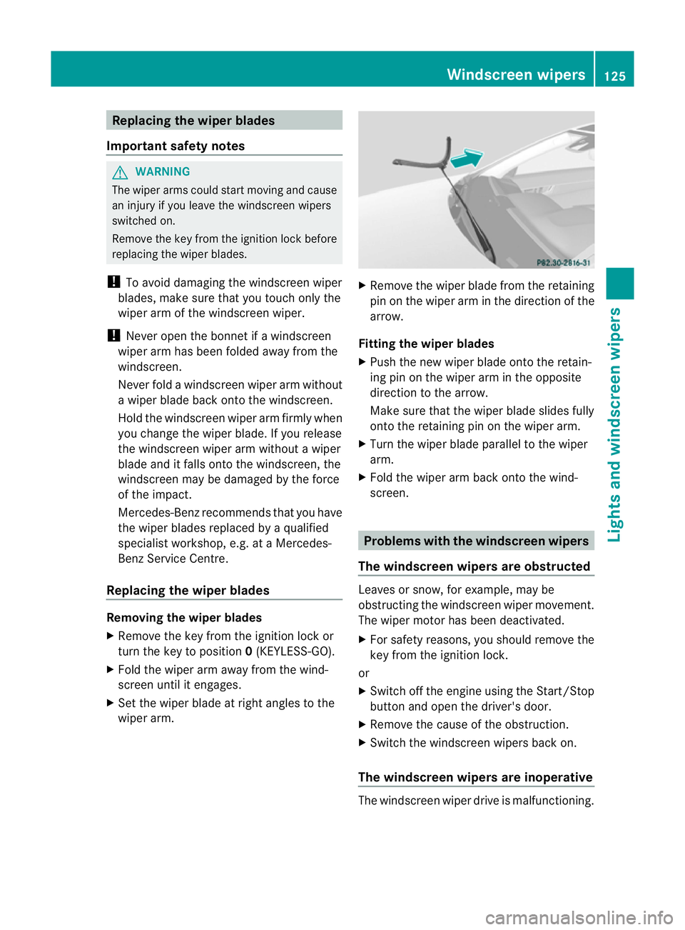 MERCEDES-BENZ E-CLASS CABRIOLET 2011  Owners Manual Replacing the wiper blades
Important safety notes G
WARNING
The wiper arm scould star tmoving and cause
an injury if you leave the windscreen wipers
switched on.
Remove the key from the ignition lock 