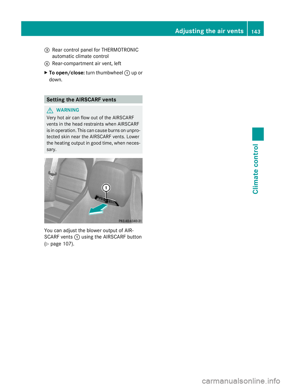 MERCEDES-BENZ E-CLASS CABRIOLET 2011  Owners Manual =
Rear control panel for THERMOTRONIC
automatic climat econtrol
? Rear-compartmen tair vent, left
X To open/close: turnthumbwheel :up or
down. Setting the AIRSCARF vents
G
WARNING
Very hot air can flo