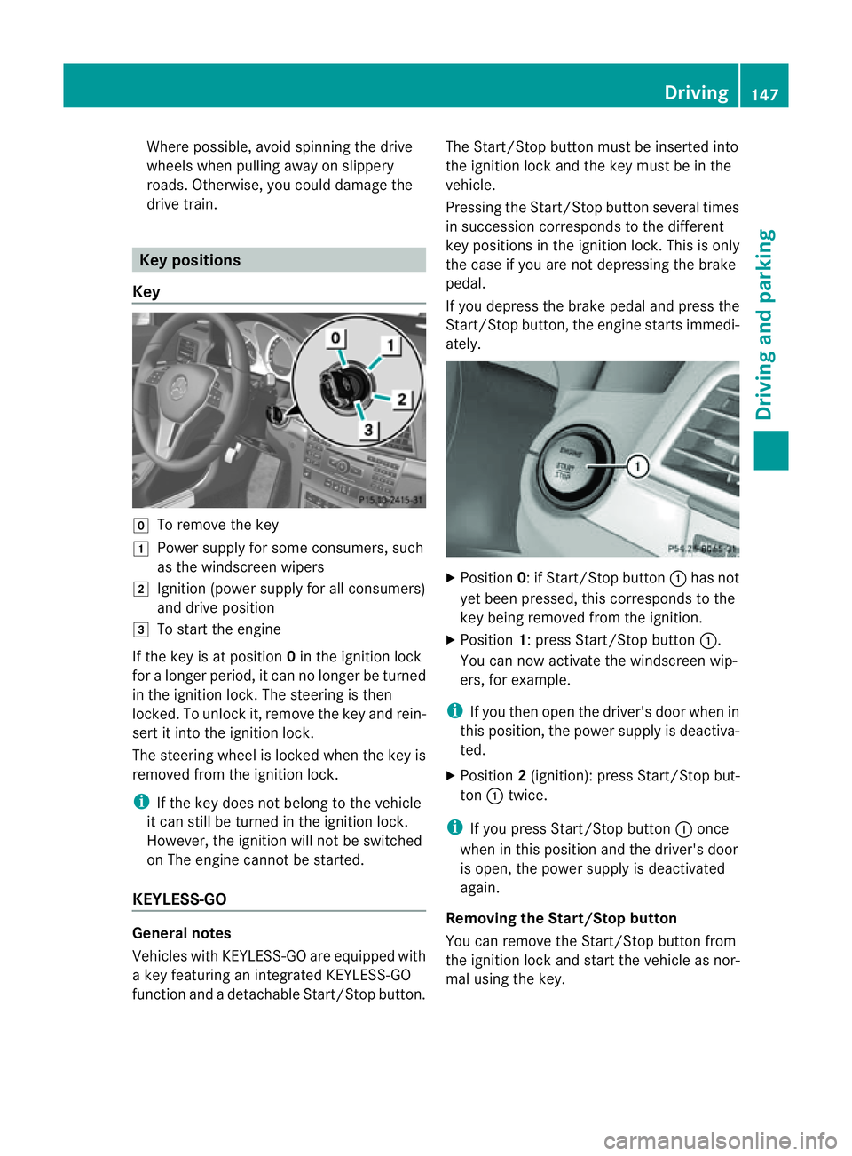 MERCEDES-BENZ E-CLASS CABRIOLET 2011  Owners Manual Where possible, avoid spinning the drive
wheels when pulling away on slippery
roads. Otherwise, you could damage the
drive train. Key positions
Key g
To remove the key
1 Power supply for some consumer
