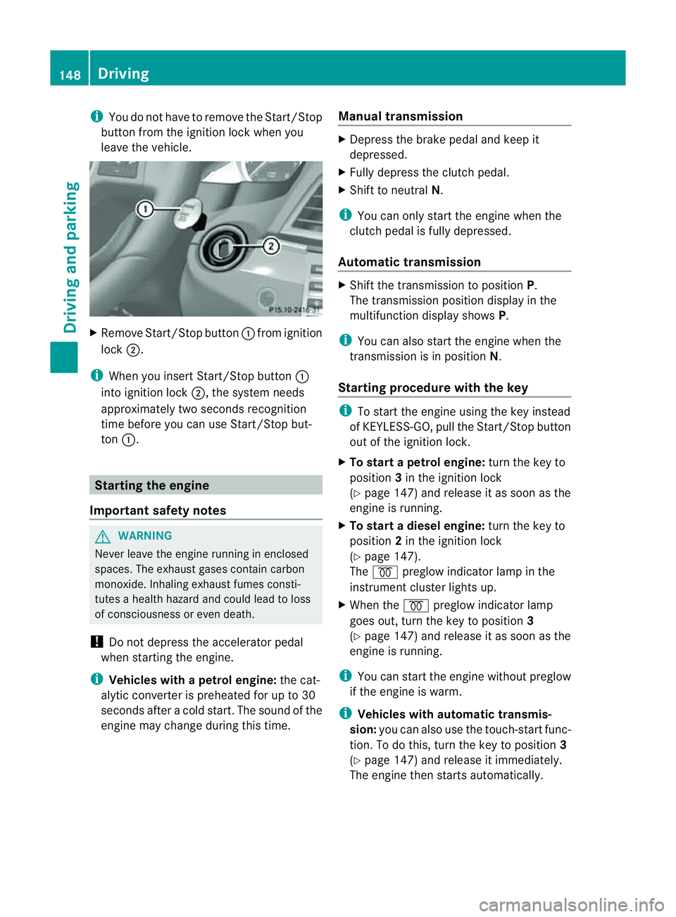 MERCEDES-BENZ E-CLASS CABRIOLET 2011  Owners Manual i
You do not have to remove the Start/ Stop
button fro mthe ignition lock when you
leave the vehicle. X
Remove Start/Stop button :fromi gnition
lock ;.
i When you insert Start/Stop button :
into ignit