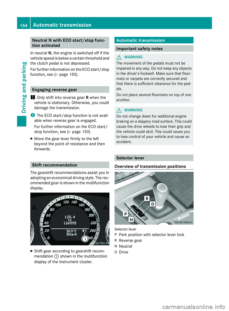 MERCEDES-BENZ E-CLASS CABRIOLET 2011  Owners Manual Neutral
NwithE CO start/sto pfunc-
tio na ctivated
In neutral N,the engine is switched off if the
vehicl espeed is belo wacertainthreshold and
the clutch pedal is not depressed.
For further informatio
