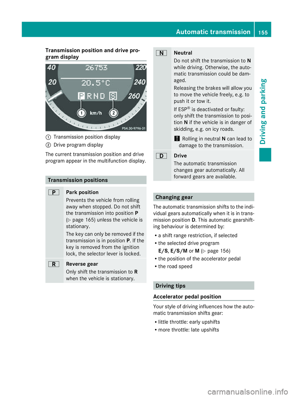 MERCEDES-BENZ E-CLASS CABRIOLET 2011  Owners Manual Transmission position and driv
epro-
gram display :
Transmission positio ndisplay
; Drive program display
The current transmission position and drive
program appear in the multifunction display. Trans