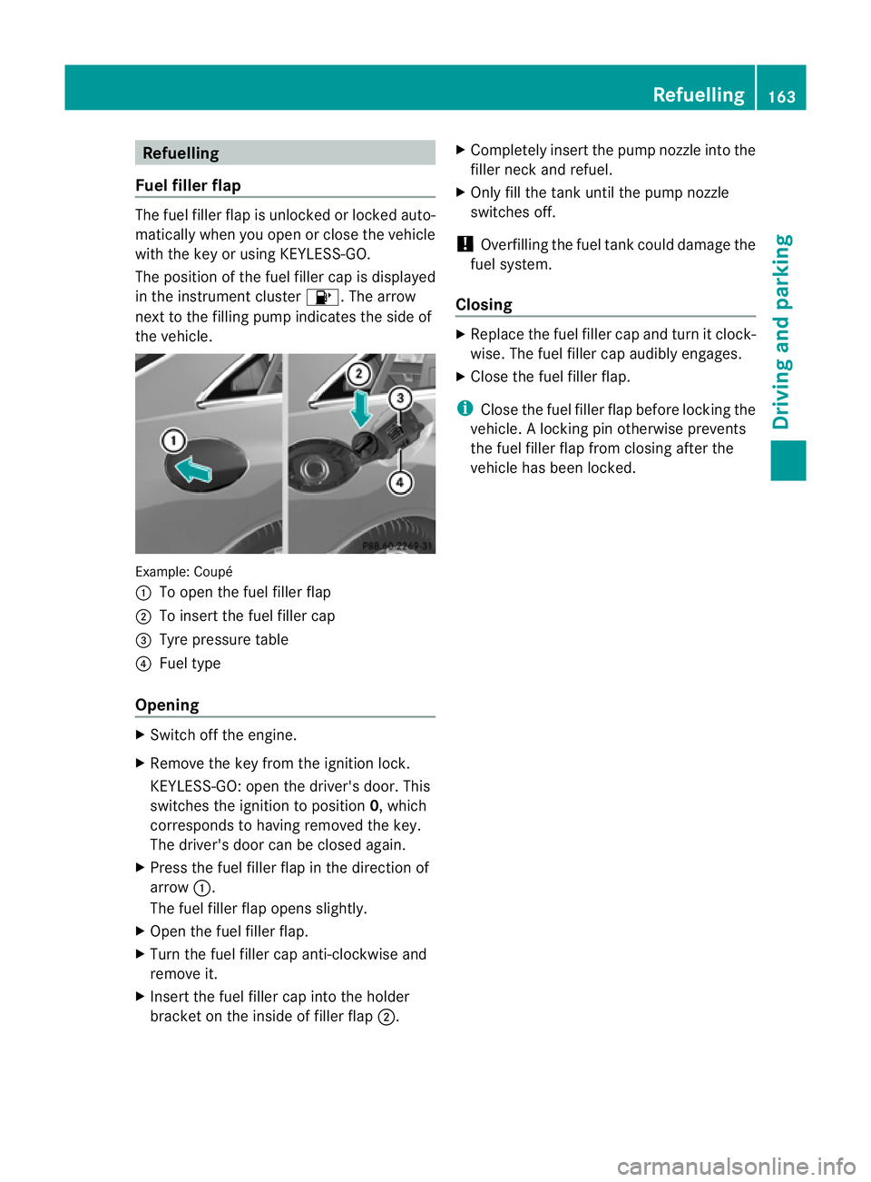 MERCEDES-BENZ E-CLASS CABRIOLET 2011  Owners Manual Refuelling
Fue lfille rflap The fuel filler flap is unlocked or locked auto-
matically when you open or close the vehicle
with the key or using KEYLESS-GO.
The position of the fuel filler cap is displ
