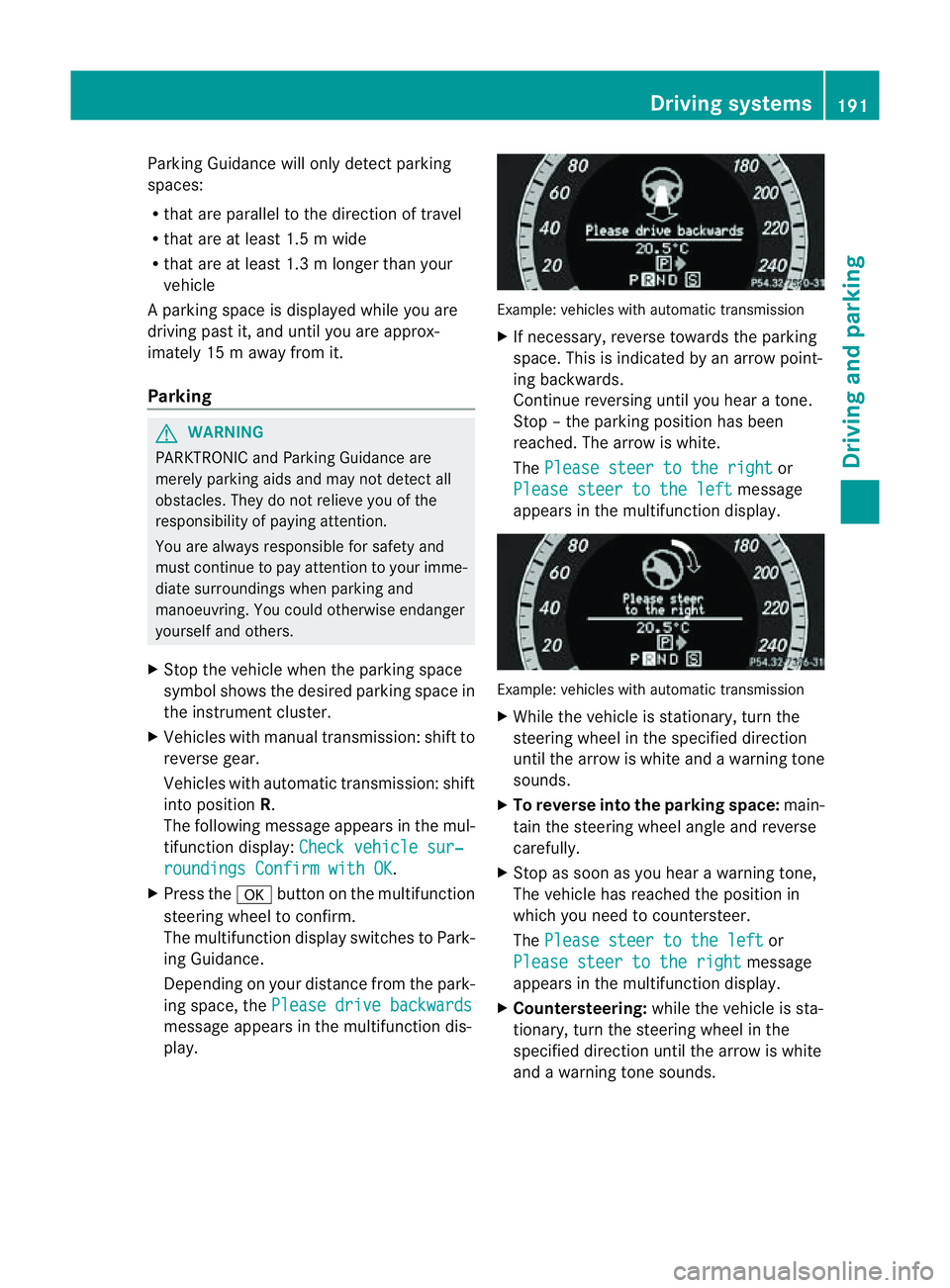 MERCEDES-BENZ E-CLASS CABRIOLET 2011  Owners Manual Parking Guidance will only detect parking
spaces:
R that are parallel to the direction of travel
R that are at least 1.5 mwide
R that are at least 1.3 mlonger than your
vehicle
Ap arking spac eisdispl