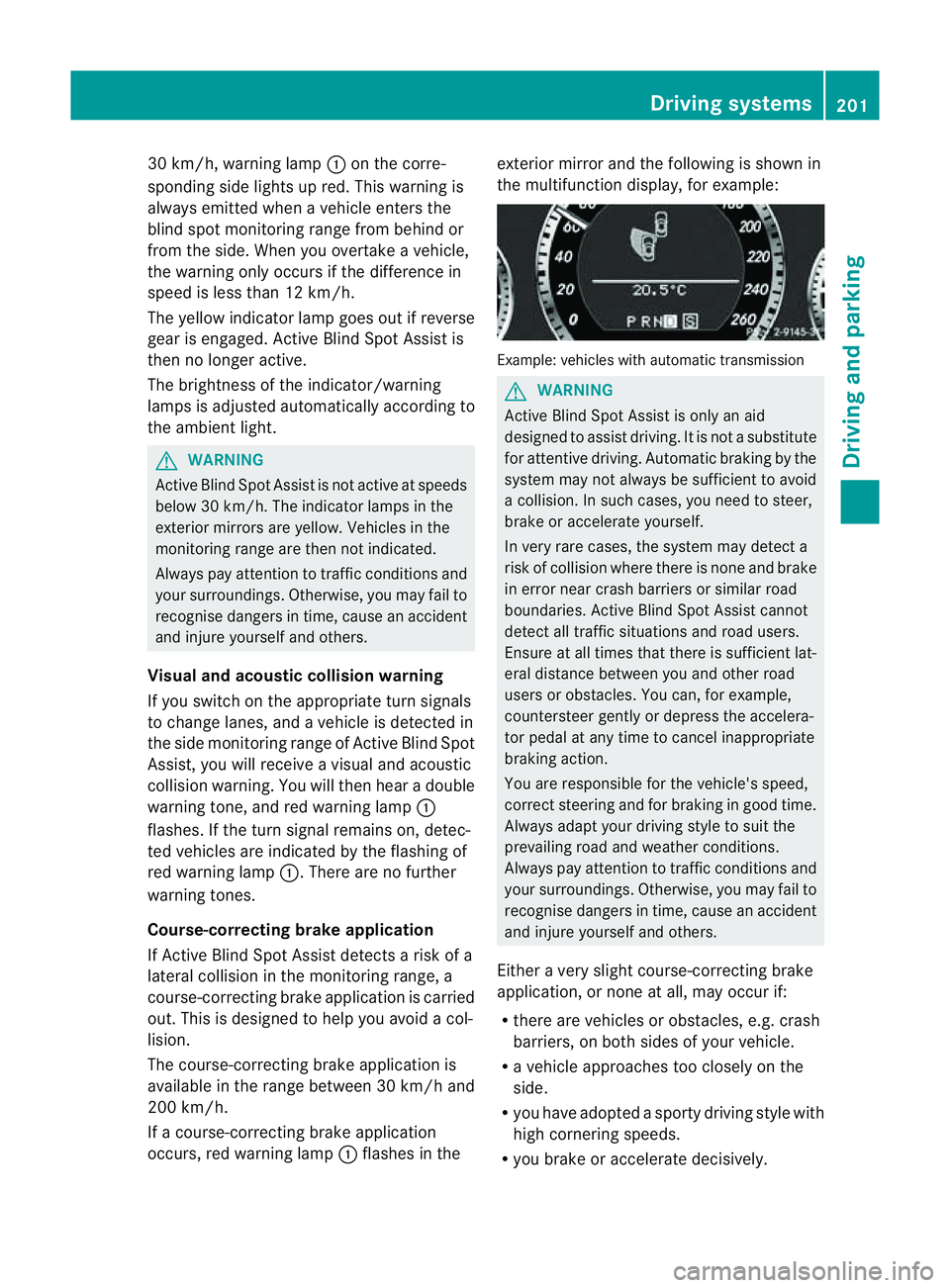 MERCEDES-BENZ E-CLASS CABRIOLET 2011  Owners Manual 30 km/h, warning lamp
:on the corre-
sponding sid elights up red. Thi swarning is
always emitted whe navehicle enters the
blind spot monitoring range from behind or
from the side .When you overtake av