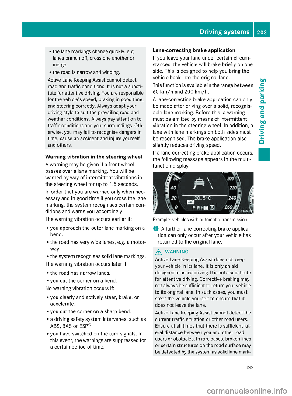 MERCEDES-BENZ E-CLASS CABRIOLET 2011  Owners Manual R
the lane markings change quickly, e.g.
lanes branch off ,cros sone anothe ror
merge.
R the road is narrow and winding.
Active Lane Keeping Assist cannot detect
road and traffic conditions. It is not