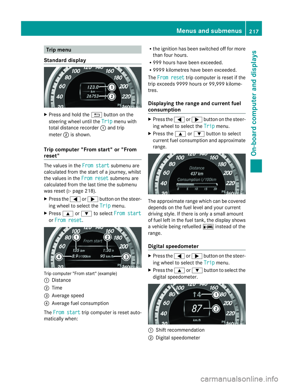 MERCEDES-BENZ E-CLASS CABRIOLET 2011  Owners Manual Trip menu
Standard display X
Press and hol dthe % button on the
steering whee lunti lthe Trip menu with
tota ldistance recorder :and trip
meter ;is shown.
Trip compute r"From start" or "Fr