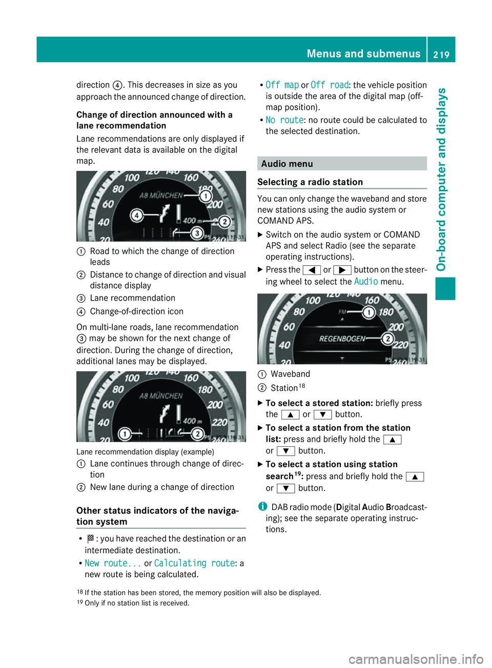 MERCEDES-BENZ E-CLASS CABRIOLET 2011  Owners Manual direction
?.This decreases in size as you
approach the announced change of direction.
Change of direction announced with a
lane recommendation
Lane recommendations are only displayed if
the relevant d